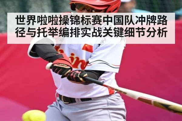 世界啦啦操锦标赛中国队冲牌路径与托举编排实战关键细节分析
